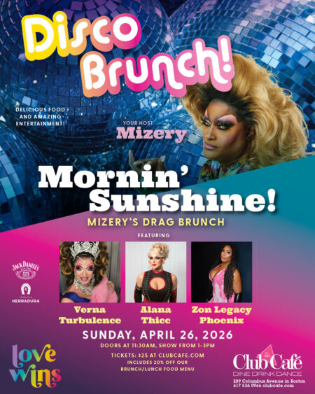 MIZERY'S MORNIN' SUNSHINE! BOSTON DRAG BRUNCH (Disco Edition). We are turning back the clock to the golden age of Studio 54 for a spectacular disco-themed drag brunch!