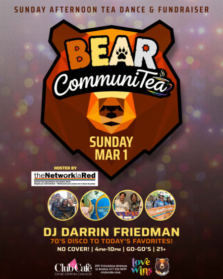 BEAR COMMUNITEA DANCE - A Sunday Afternoon Dance Party Hosted by THE NETWORK/ LA RED with DARRIN FRIEDMAN. - 4pm-10pm. No Cover go-go's - 21+