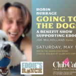 GOING TO THE DOGS is a benefit show starring ROBIN BURRAGE with JOE MULHOLLAND on piano, supporting Eddie's Ranch.
