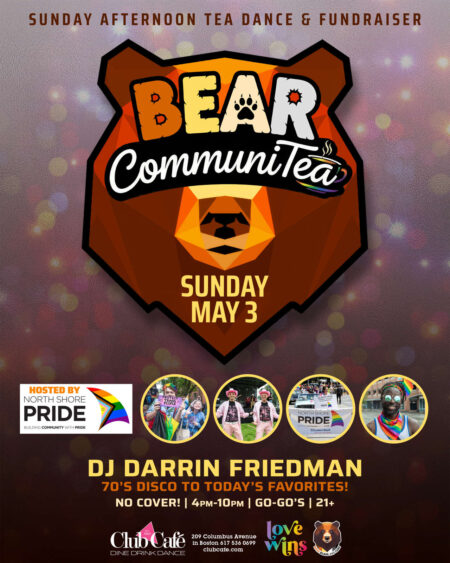 BEAR COMMUNITEA DANCE - A Sunday Afternoon Dance Party Hosted by NORTH SHORE PRIDE with DARRIN FRIEDMAN. - 4pm-10pm. No Cover go-go's - 21+
