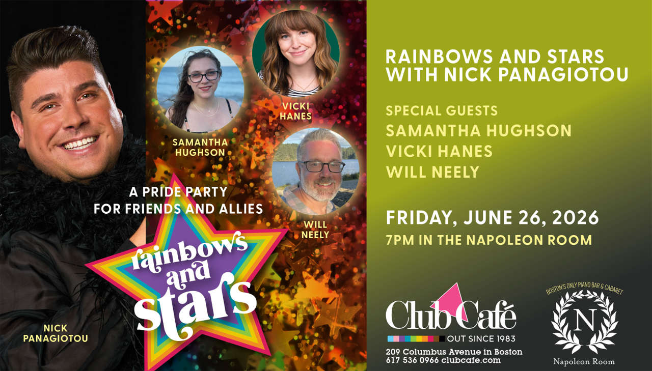 Rainbows and stars Pride parties at Club Cafe Boston with Nick Panagiotou, VICKI HANES, SAMANTHA HUGHSON AND WILL NEELY