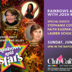 Rainbows and Stars Pride Dinner Party is hosted by Josh Redman with Stephanie Cotton-Snell, Faith Kasparian, Lauren Schultes with an open mic in Napoleon Room at Club Cafe Boston
