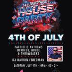 Saturday Night House Party with DJ Darrin Friedman! CELEBRATE THE 4th OF JULY with the ultimate weekend vibe! DJ Darrin Friedman takes over the decks for the first Saturday of the month. Get ready for an intense mix of Patriotic anthems and driving house tracks to push the dancefloor to the limit.