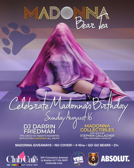 Strike a pose and get into the groove! Join the furriest party in town for the Madonna Bear Tea Dance on August 16 at Club Café Boston. Enjoy legendary beats from DJ Darrin Friedman, signature cocktails, and your favorite Queen of Pop anthems.