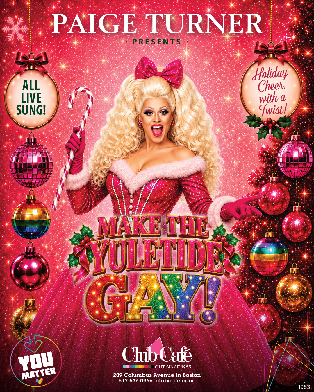 MAKE THE YULETIDE GAY! Starring PAIGE TURNER Have yourself a merry little Christmas… and make the Yuletide GAY! at Club Cafe Boston
